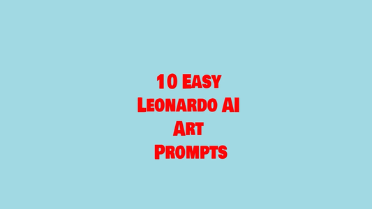 Video - 10 Easy Leonardo AI Art Prompts
